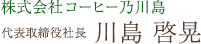 株式会社コーヒー乃川島　代表取締役社長 川島啓晃